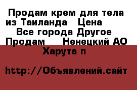 Продам крем для тела из Таиланда › Цена ­ 380 - Все города Другое » Продам   . Ненецкий АО,Харута п.